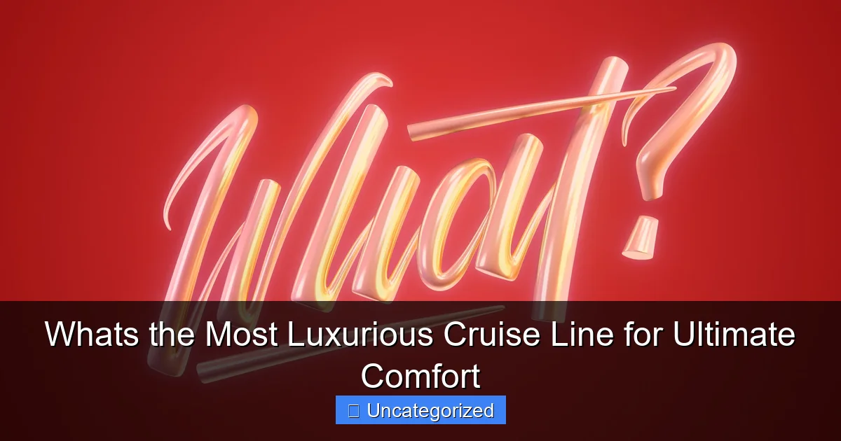 Whats the Most Luxurious Cruise Line for Ultimate Comfort