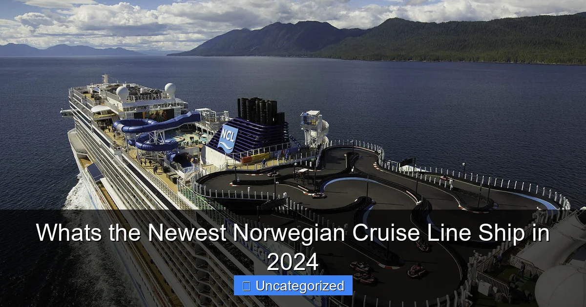 Whats the Newest Norwegian Cruise Line Ship in 2024