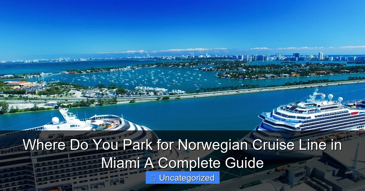 Where Do You Park for Norwegian Cruise Line in Miami A Complete Guide