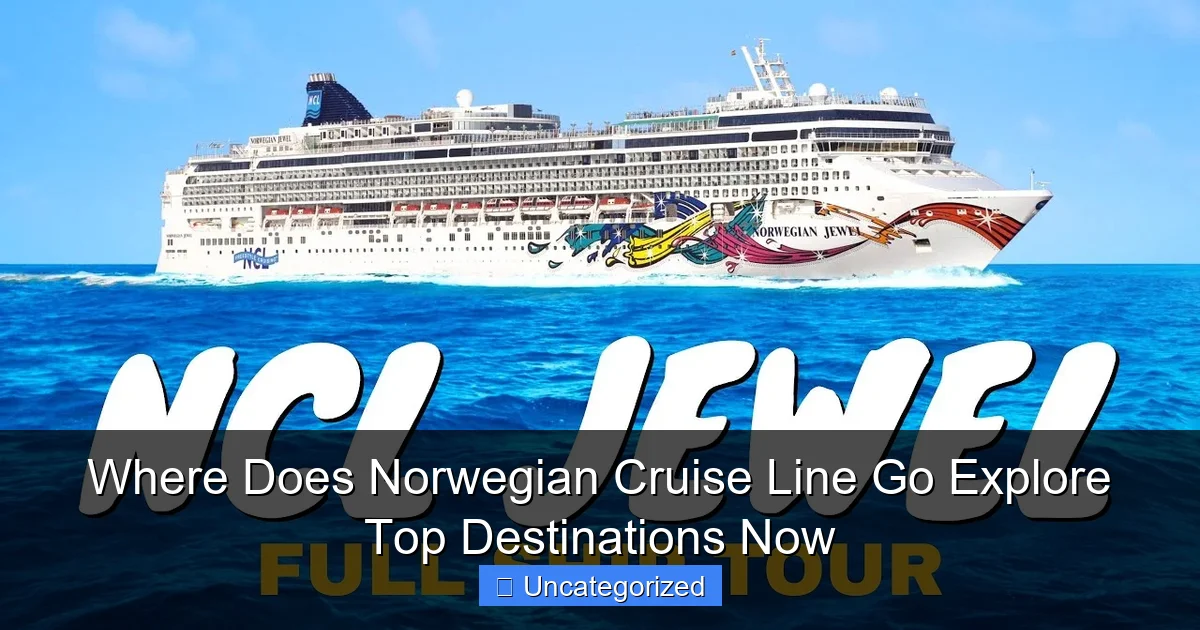 Where Does Norwegian Cruise Line Go Explore Top Destinations Now
