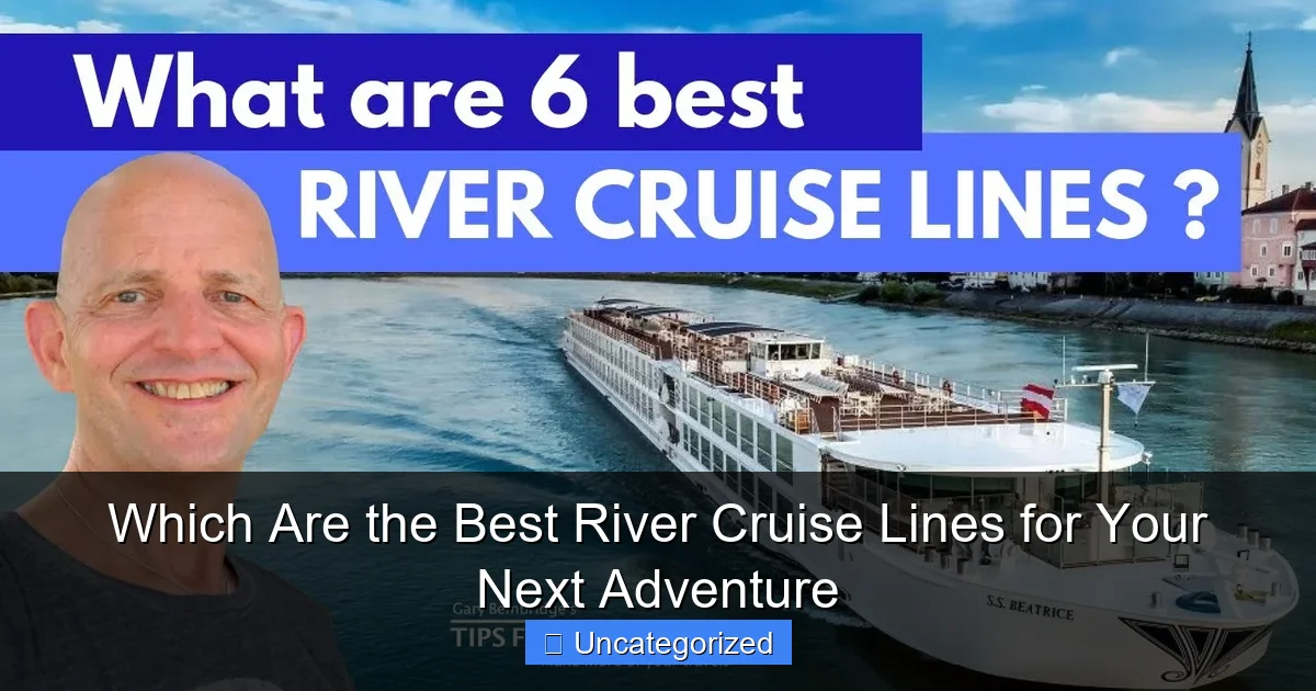 Which Are the Best River Cruise Lines for Your Next Adventure