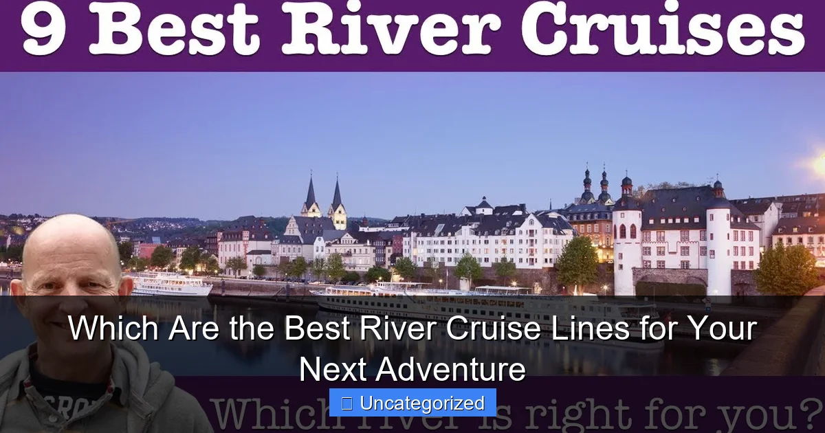 Which Are the Best River Cruise Lines for Your Next Adventure