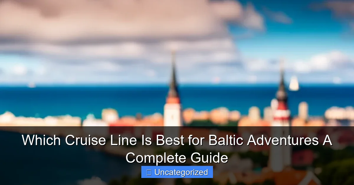 Which Cruise Line Is Best for Baltic Adventures A Complete Guide