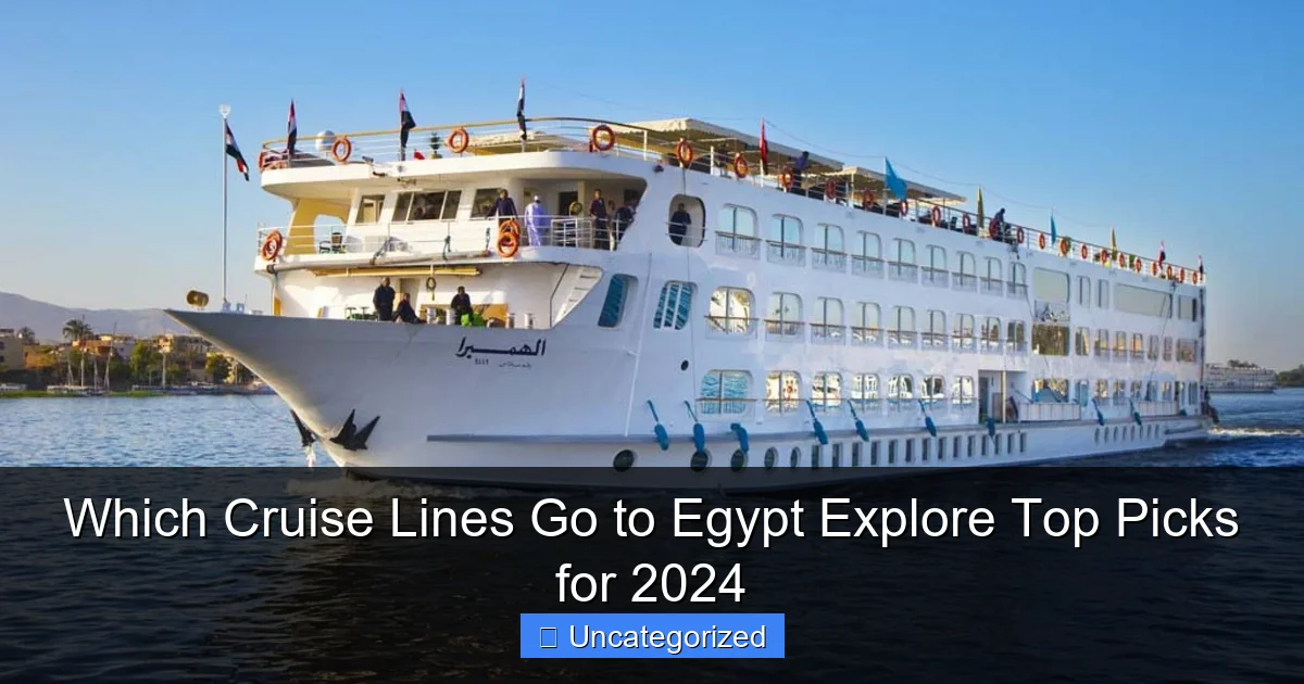 Which Cruise Lines Go to Egypt Explore Top Picks for 2024