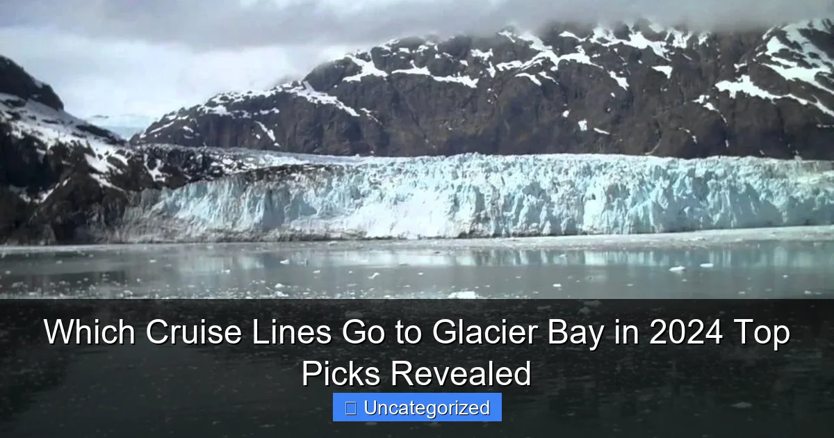 Which Cruise Lines Go to Glacier Bay in 2024 Top Picks Revealed
