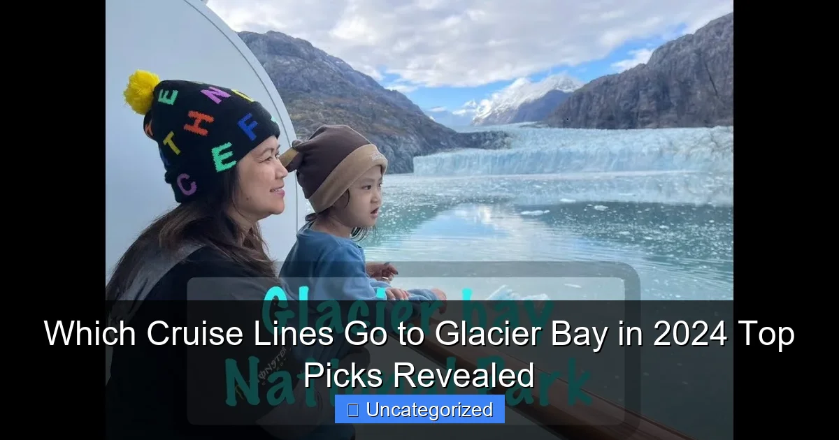 Which Cruise Lines Go to Glacier Bay in 2024 Top Picks Revealed