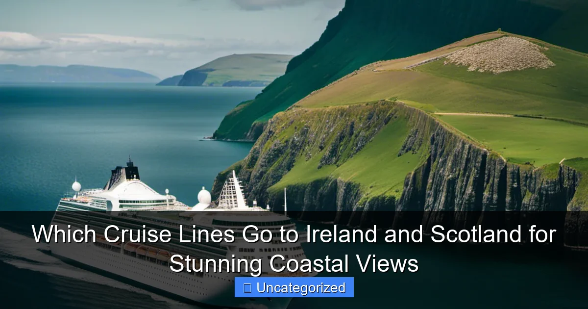 Which Cruise Lines Go to Ireland and Scotland for Stunning Coastal Views