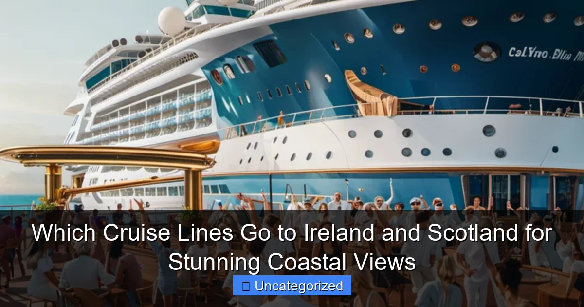 Which Cruise Lines Go to Ireland and Scotland for Stunning Coastal Views