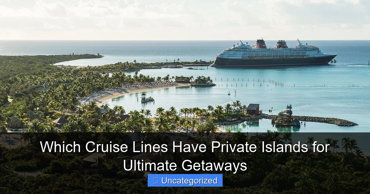 Which Cruise Lines Have Private Islands for Ultimate Getaways