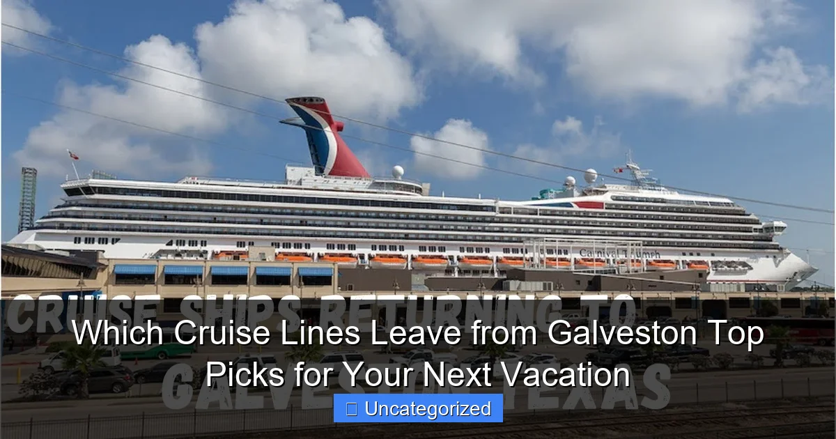 Which Cruise Lines Leave from Galveston Top Picks for Your Next Vacation