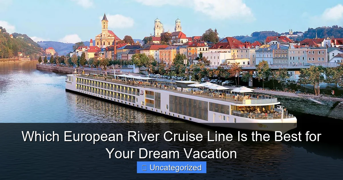 Which European River Cruise Line Is the Best for Your Dream Vacation