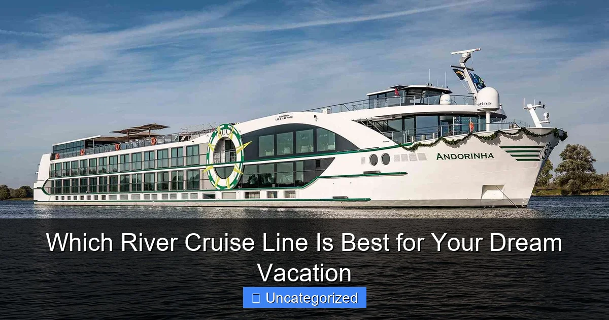 Which River Cruise Line Is Best for Your Dream Vacation