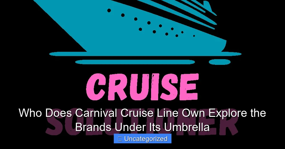 Who Does Carnival Cruise Line Own Explore the Brands Under Its Umbrella