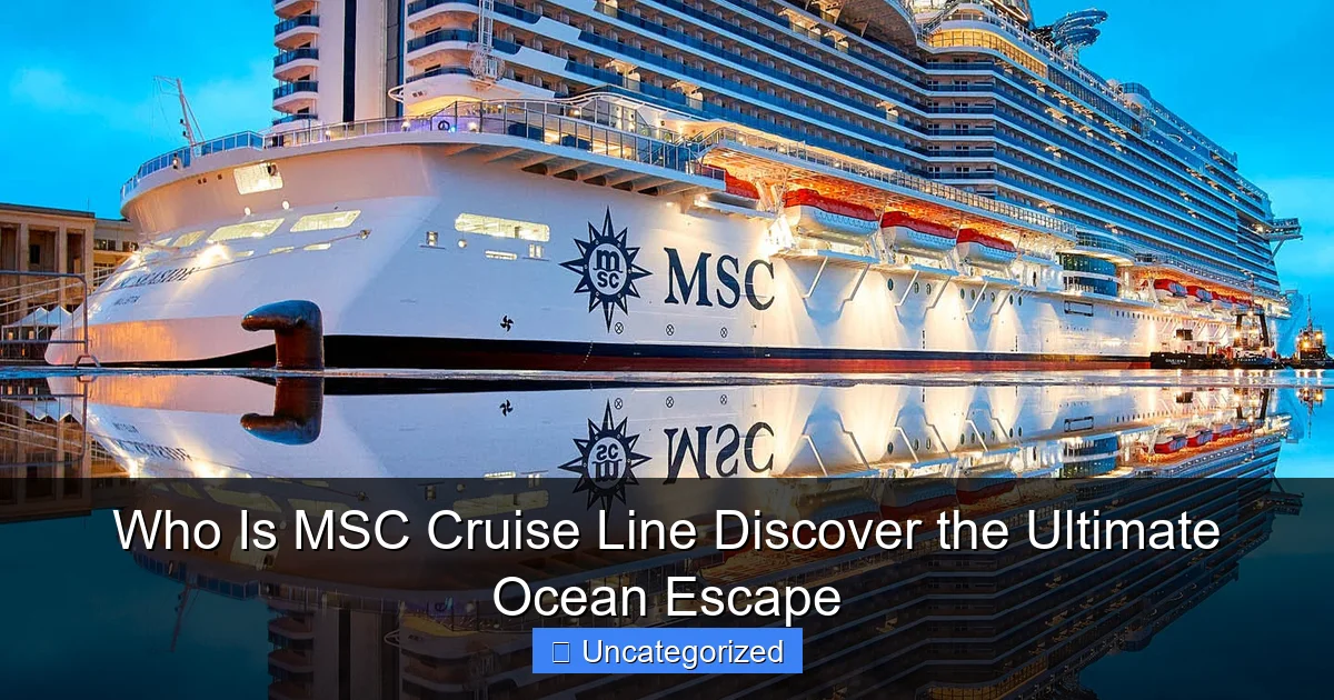 Who Is MSC Cruise Line Discover the Ultimate Ocean Escape