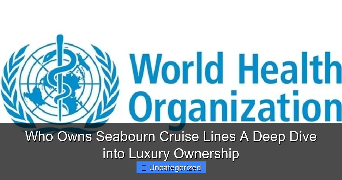 Who Owns Seabourn Cruise Lines A Deep Dive into Luxury Ownership