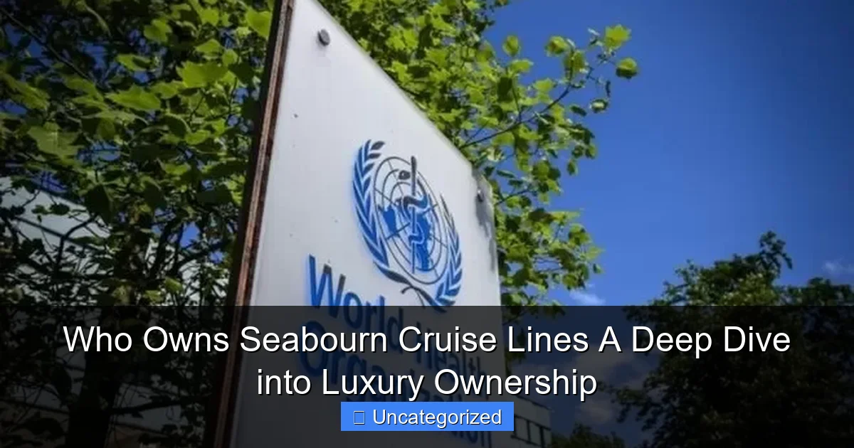 Who Owns Seabourn Cruise Lines A Deep Dive into Luxury Ownership