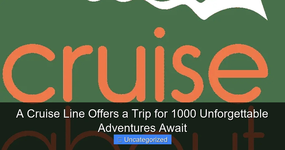 A Cruise Line Offers a Trip for 1000 Unforgettable Adventures Await