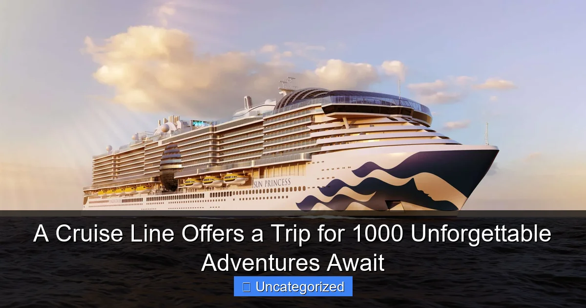 A Cruise Line Offers a Trip for 1000 Unforgettable Adventures Await