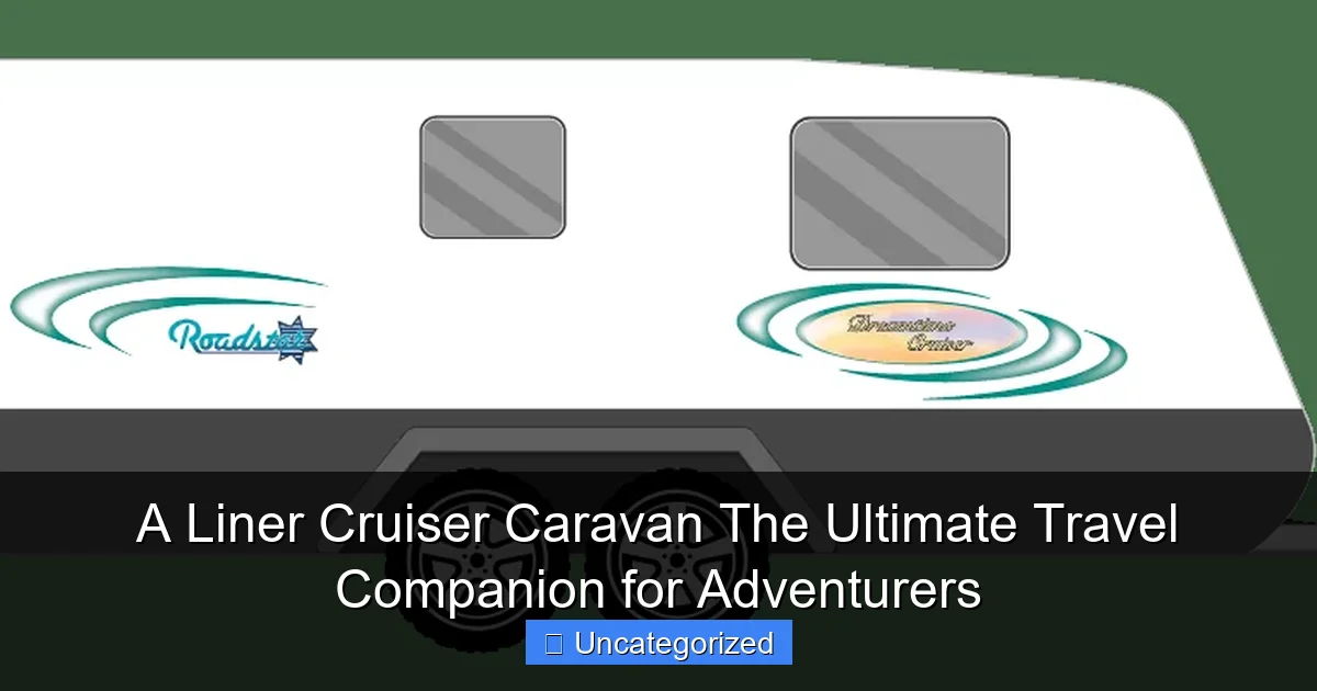 A Liner Cruiser Caravan The Ultimate Travel Companion for Adventurers