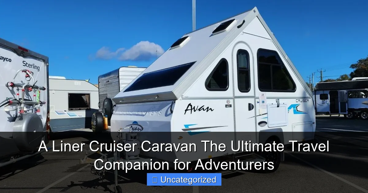 A Liner Cruiser Caravan The Ultimate Travel Companion for Adventurers