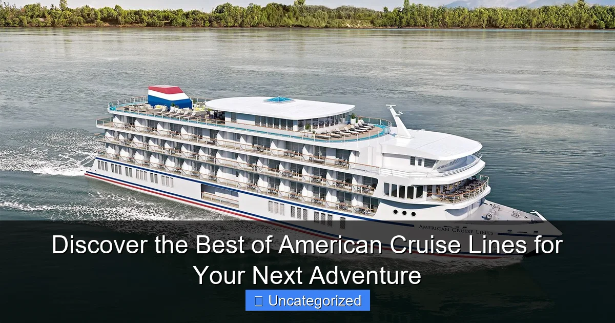 Discover the Best of American Cruise Lines for Your Next Adventure