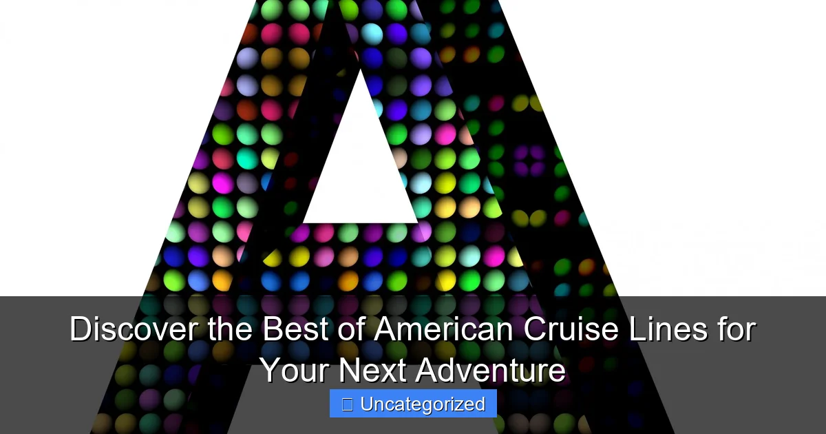 Discover the Best of American Cruise Lines for Your Next Adventure