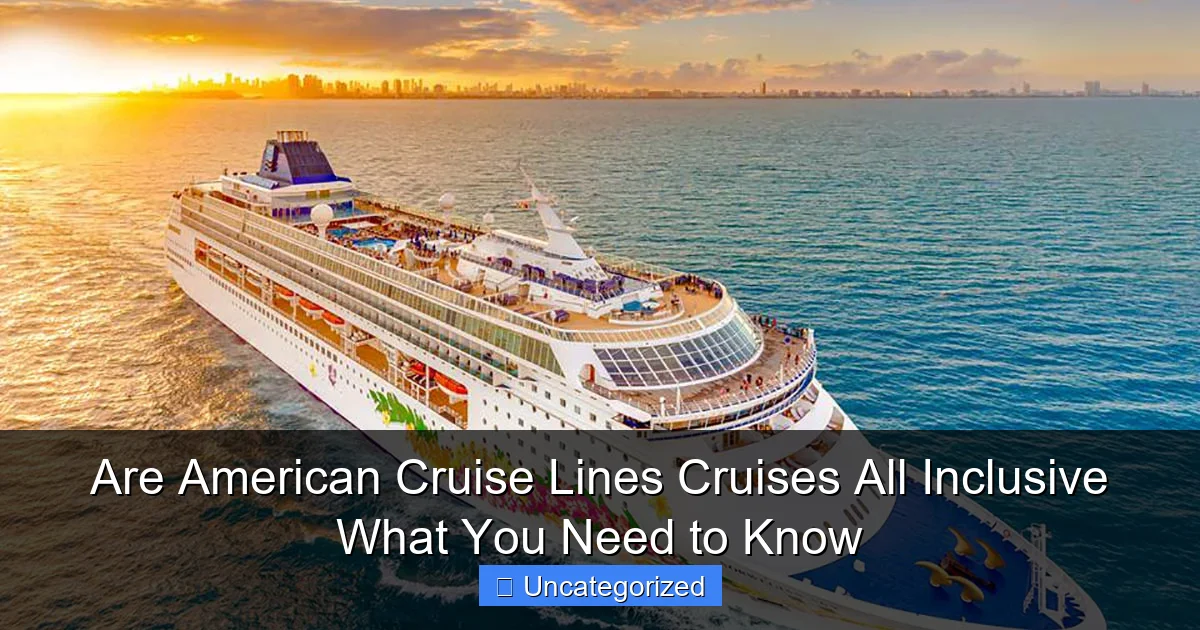 Are American Cruise Lines Cruises All Inclusive What You Need to Know
