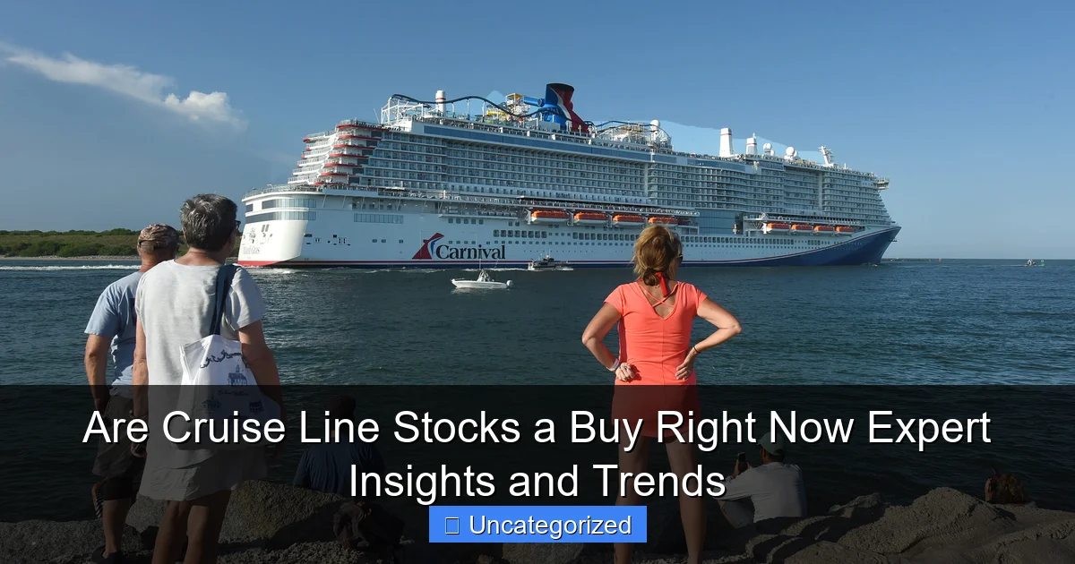 Are Cruise Line Stocks a Buy Right Now Expert Insights and Trends