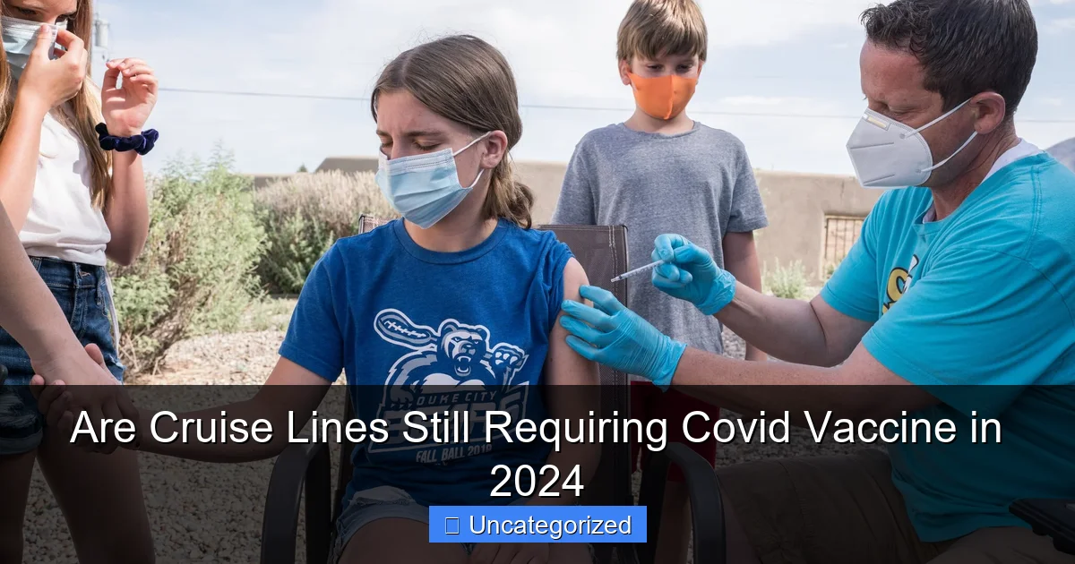 Are Cruise Lines Still Requiring Covid Vaccine in 2024