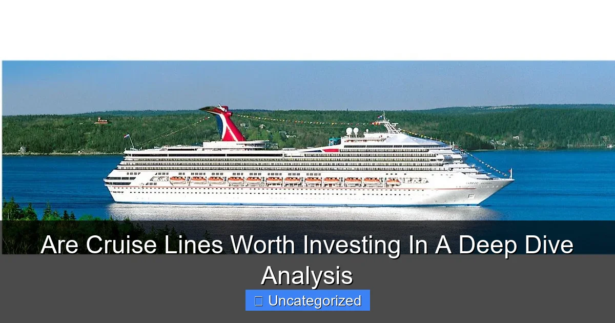 Are Cruise Lines Worth Investing In A Deep Dive Analysis
