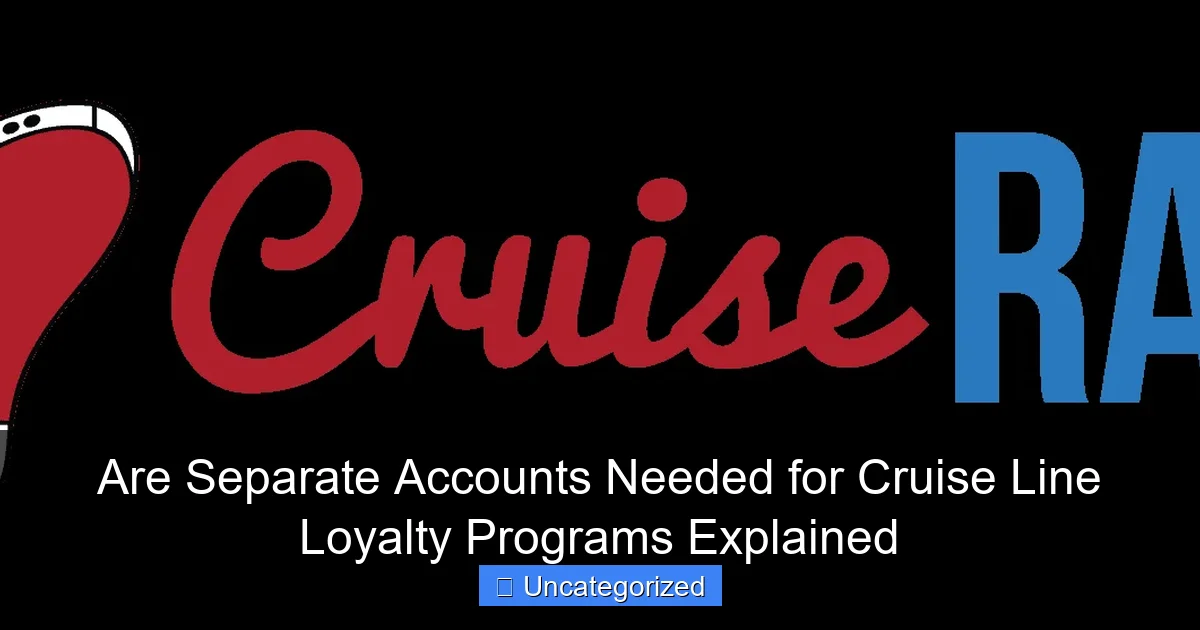 Are Separate Accounts Needed for Cruise Line Loyalty Programs Explained