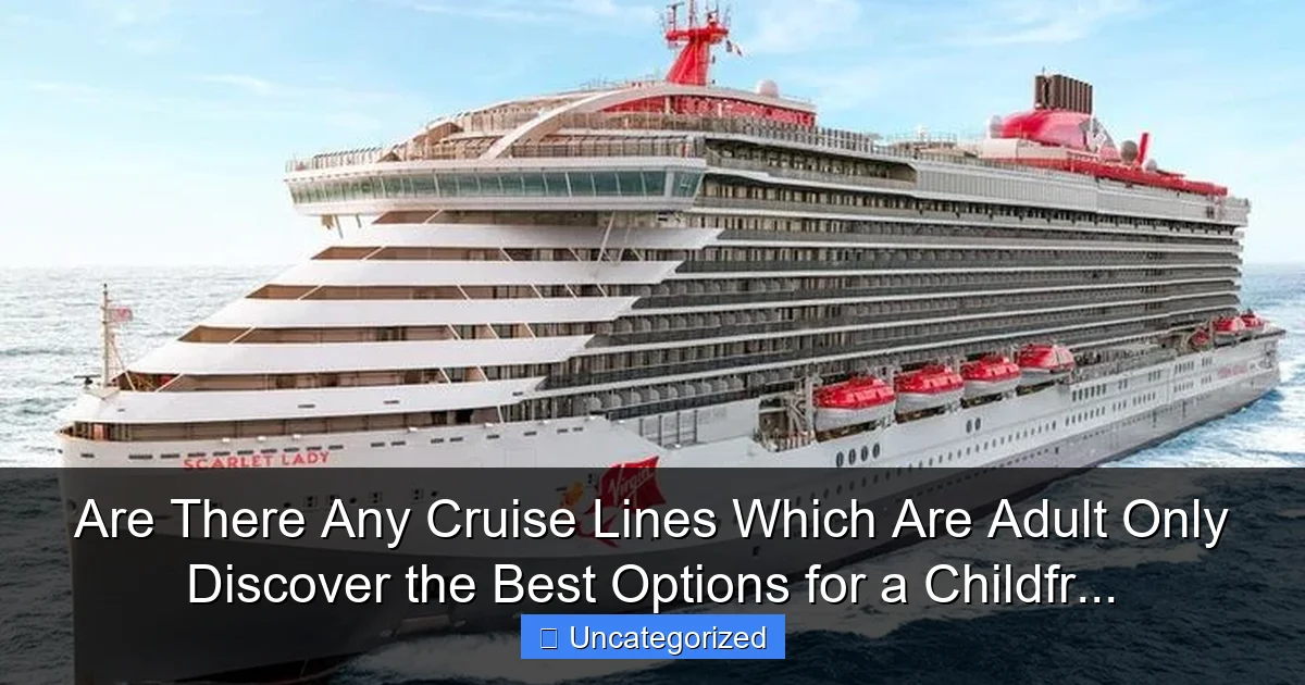 Are There Any Cruise Lines Which Are Adult Only Discover the Best Options for a Childfr...