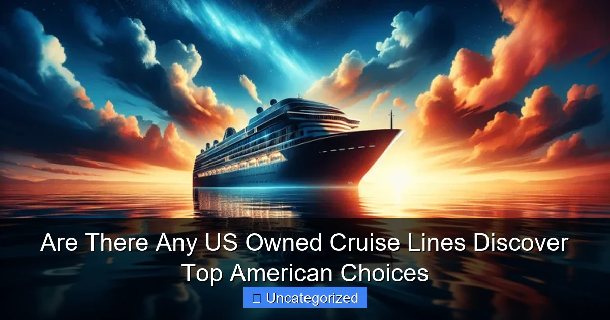 Are There Any US Owned Cruise Lines Discover Top American Choices