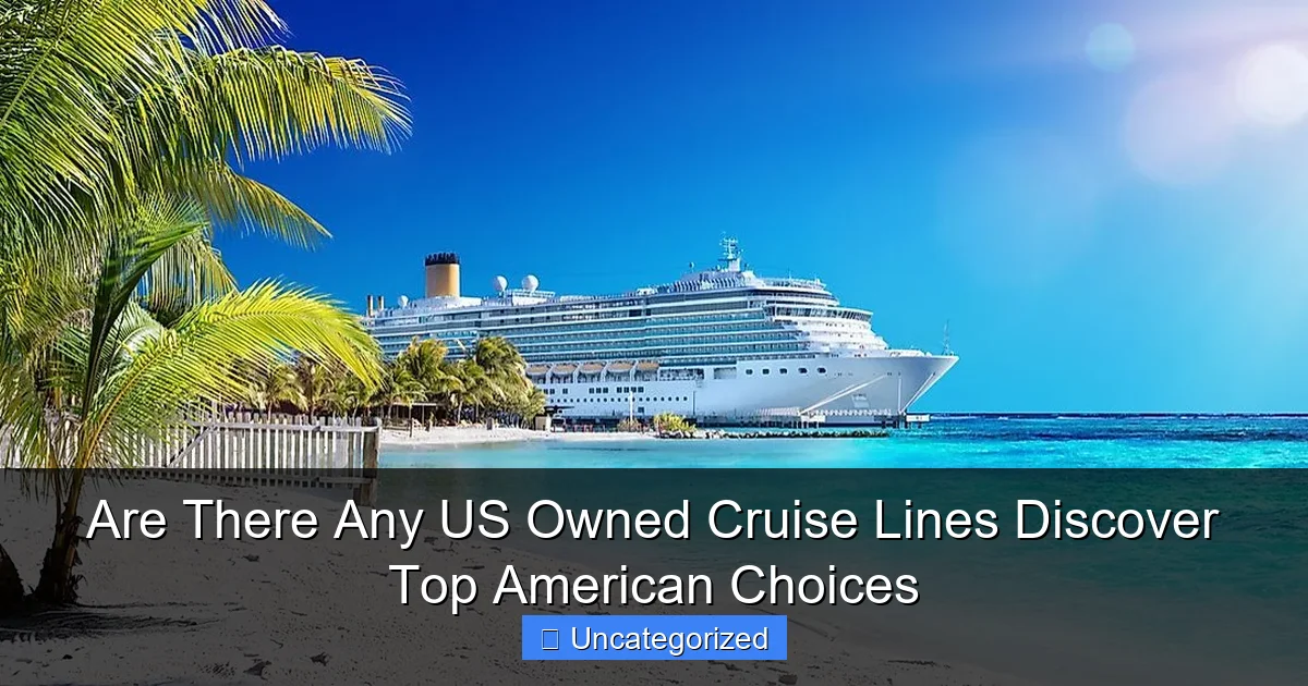 Are There Any US Owned Cruise Lines Discover Top American Choices