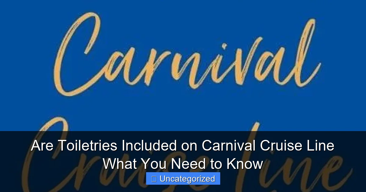 Are Toiletries Included on Carnival Cruise Line What You Need to Know