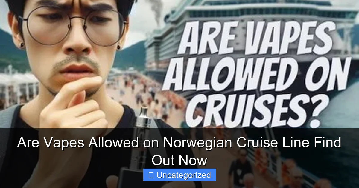 Are Vapes Allowed on Norwegian Cruise Line Find Out Now