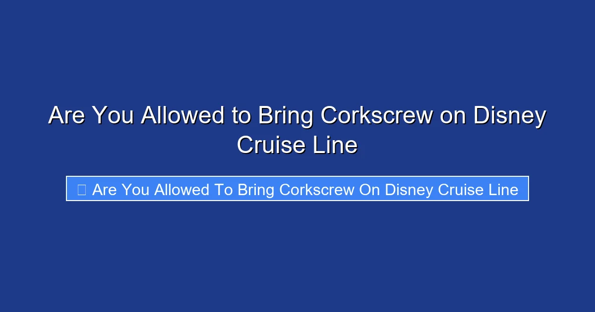 Are You Allowed to Bring Corkscrew on Disney Cruise Line