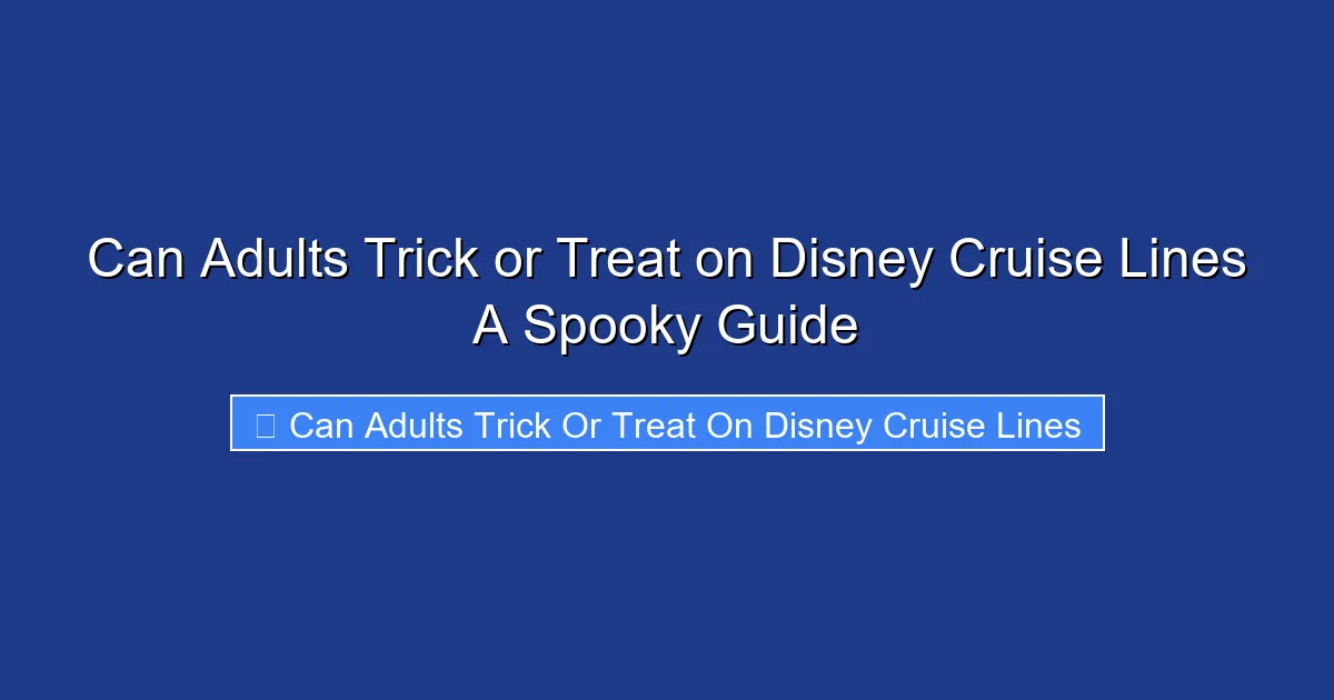 Can Adults Trick or Treat on Disney Cruise Lines A Spooky Guide
