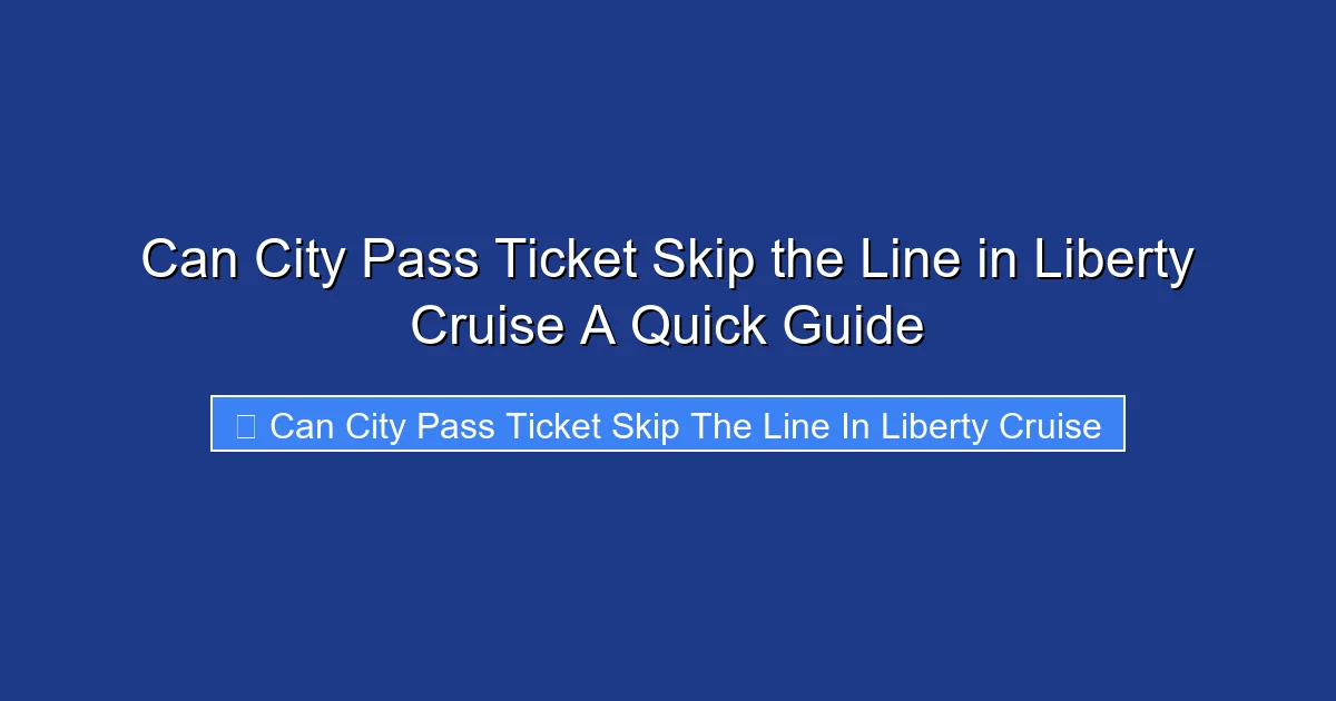 Can City Pass Ticket Skip the Line in Liberty Cruise A Quick Guide
