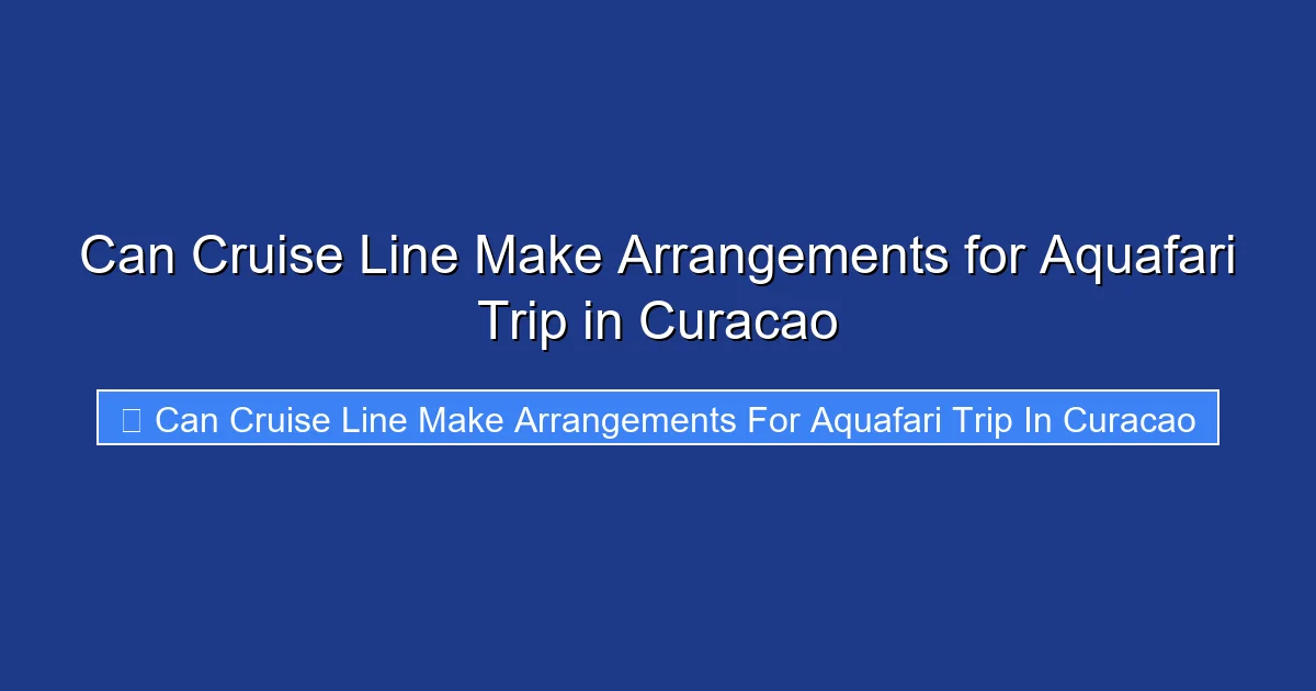 Can Cruise Line Make Arrangements for Aquafari Trip in Curacao
