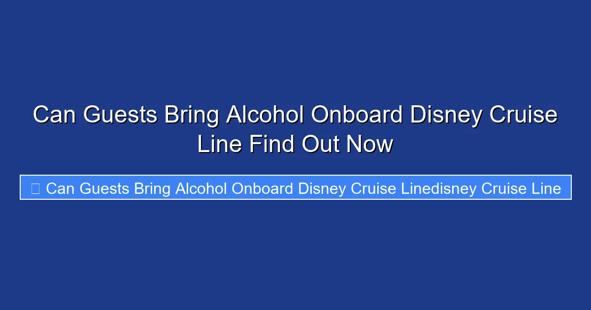 Can Guests Bring Alcohol Onboard Disney Cruise Line Find Out Now