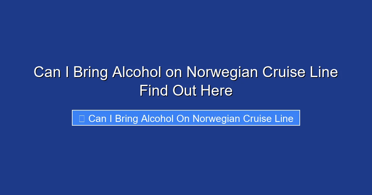 Can I Bring Alcohol on Norwegian Cruise Line Find Out Here