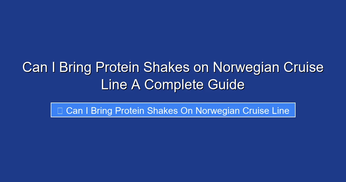 Can I Bring Protein Shakes on Norwegian Cruise Line A Complete Guide