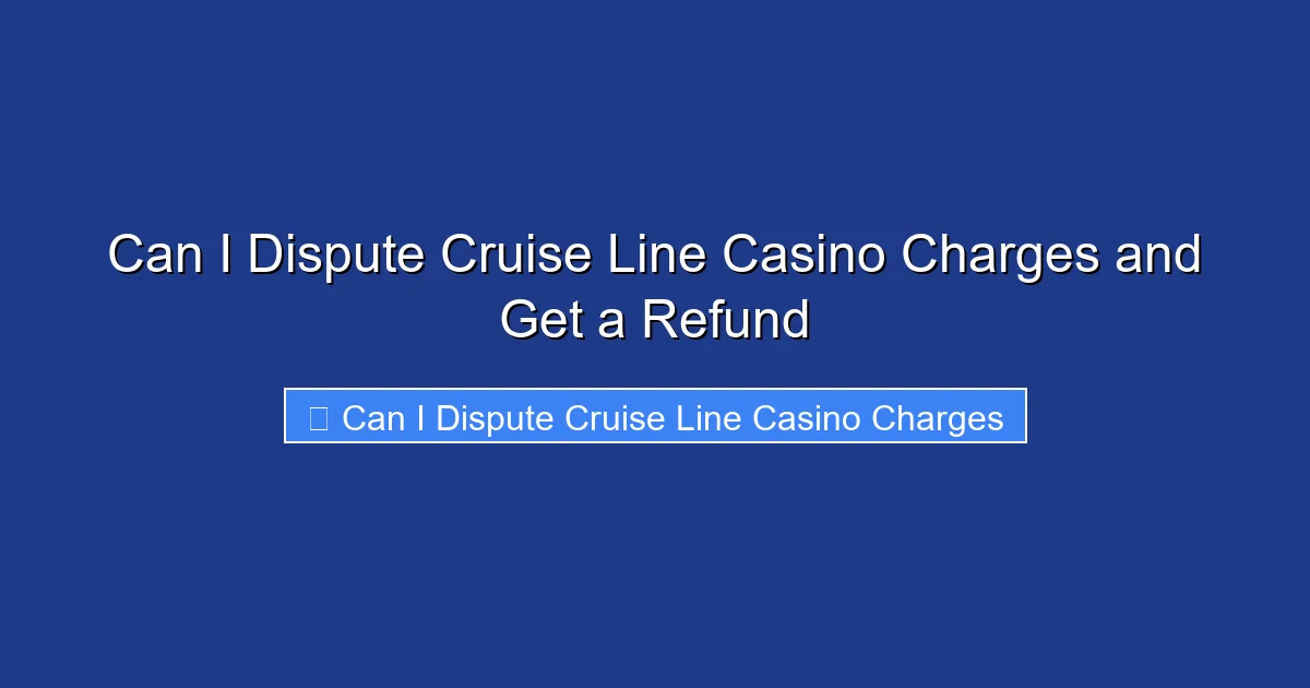 Can I Dispute Cruise Line Casino Charges and Get a Refund