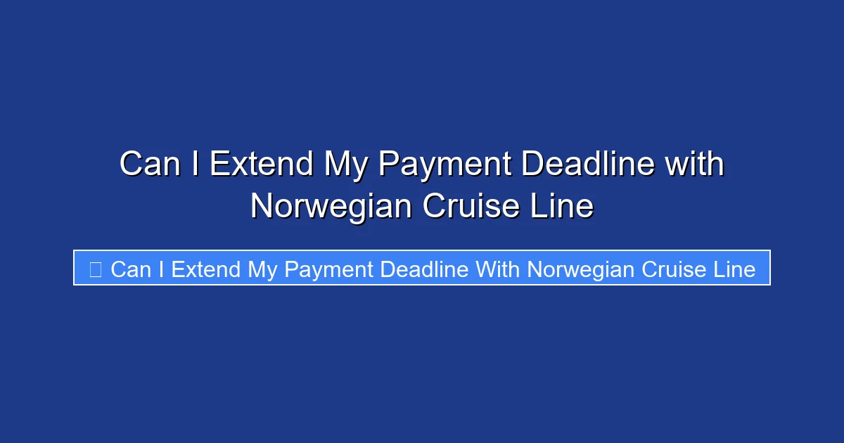 Can I Extend My Payment Deadline with Norwegian Cruise Line