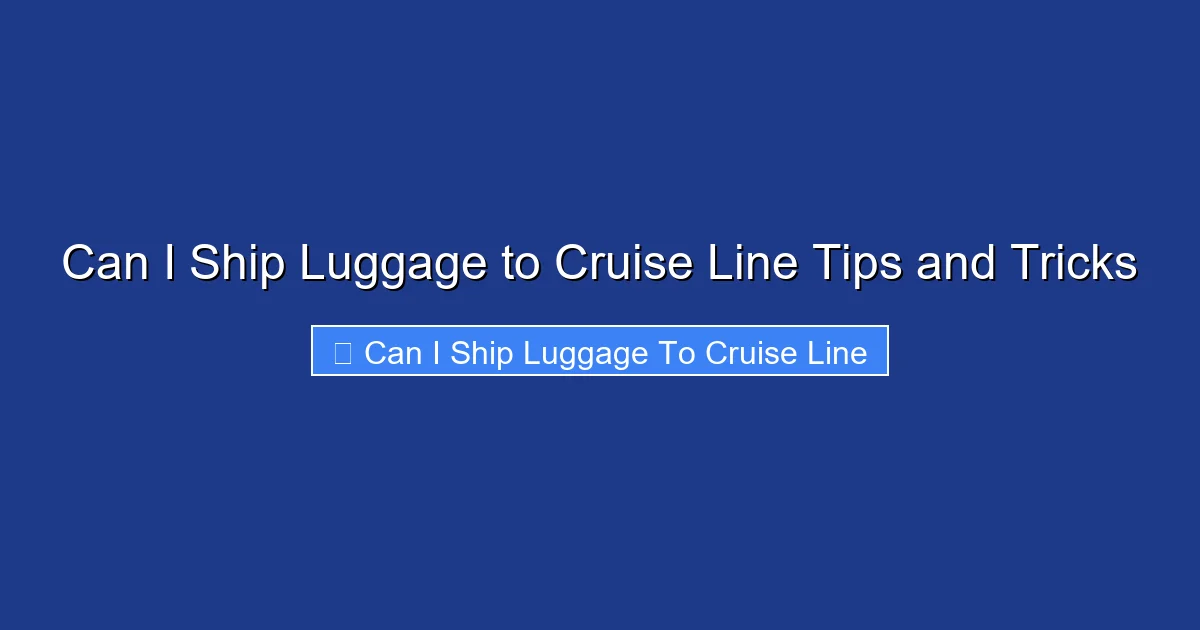 Can I Ship Luggage to Cruise Line Tips and Tricks