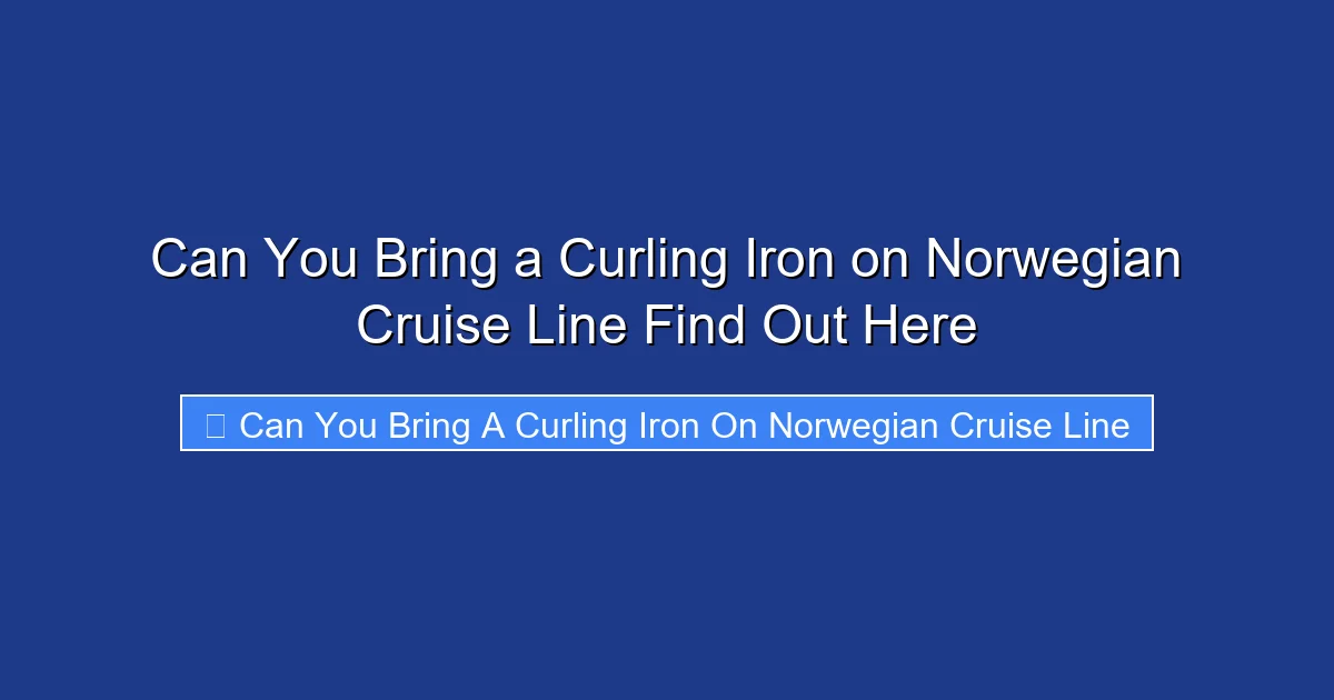 Can You Bring a Curling Iron on Norwegian Cruise Line Find Out Here