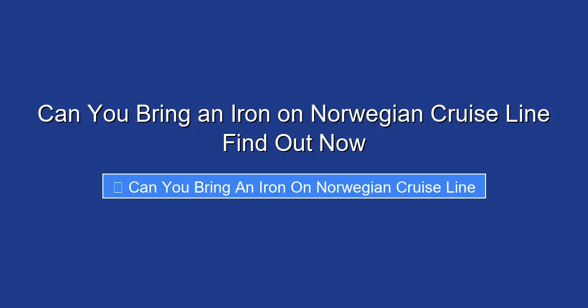 Can You Bring an Iron on Norwegian Cruise Line Find Out Now