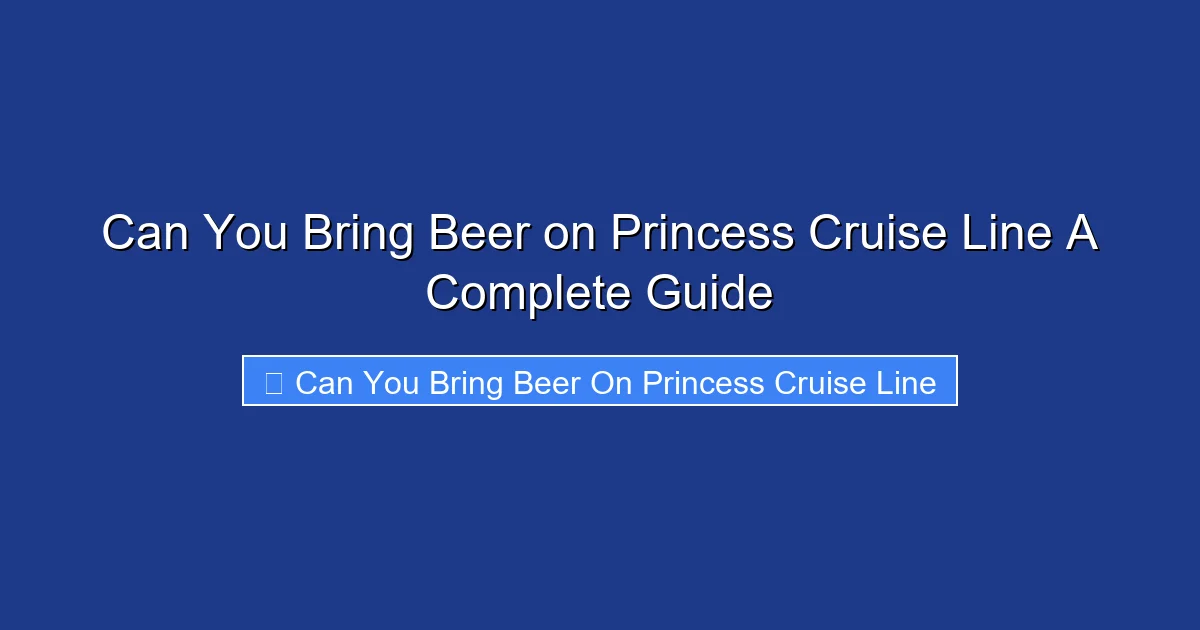Can You Bring Beer on Princess Cruise Line A Complete Guide