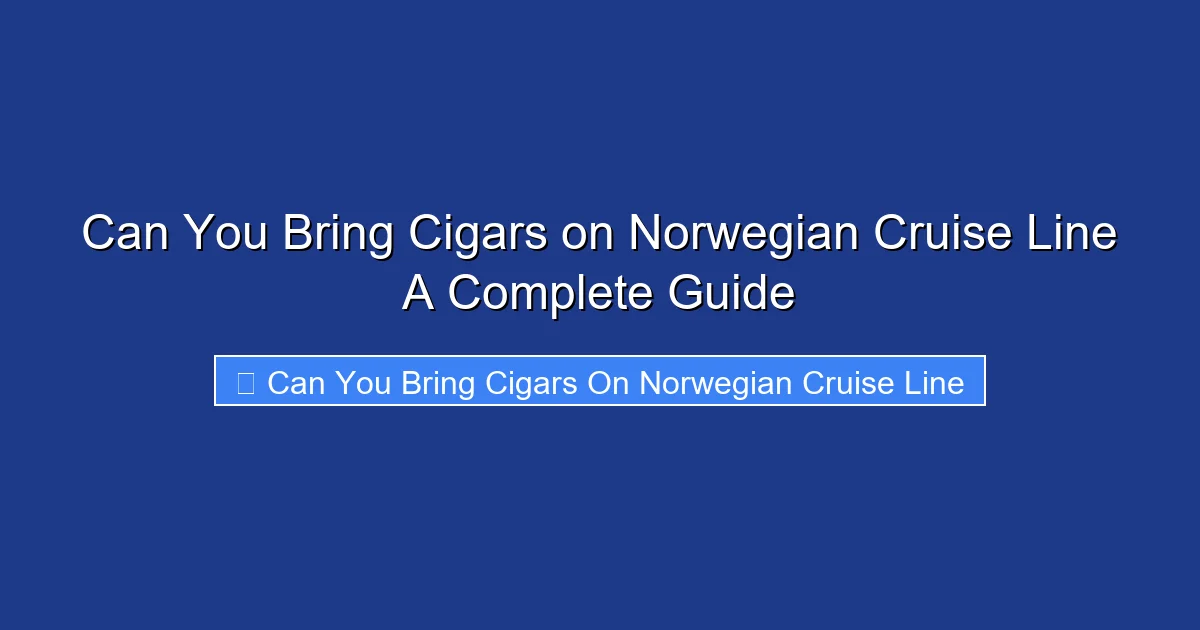 Can You Bring Cigars on Norwegian Cruise Line A Complete Guide